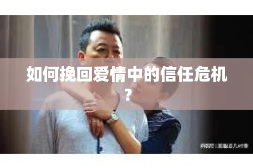 如何挽回爱情中的信任危机？