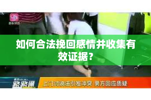 如何合法挽回感情并收集有效证据？