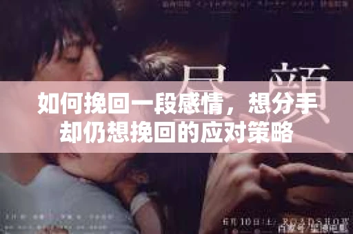 如何挽回一段感情，想分手却仍想挽回的应对策略