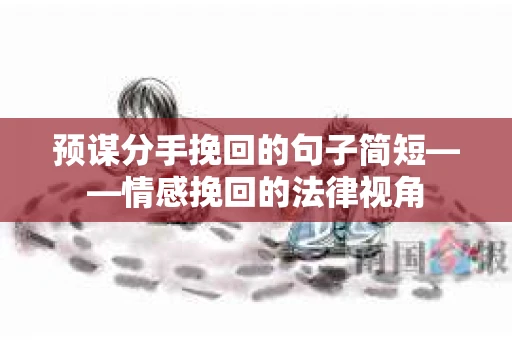 预谋分手挽回的句子简短——情感挽回的法律视角