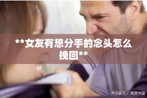 **女友有想分手的念头怎么挽回**