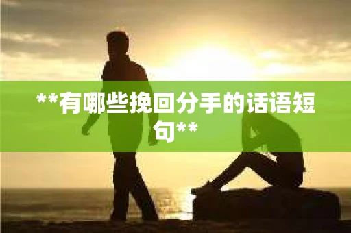 **有哪些挽回分手的话语短句**