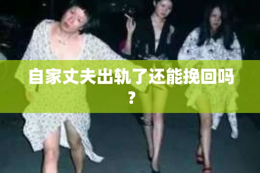 自家丈夫出轨了还能挽回吗？