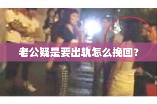 老公疑是要出轨怎么挽回？