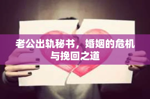 老公出轨秘书，婚姻的危机与挽回之道