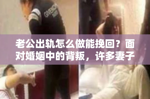 老公出轨怎么做能挽回？面对婚姻中的背叛，许多妻子都会感到痛苦和无助。但请相信，无论情况多么棘手，都有可能找到解决问题的方法。以下是我根据多年律师经验，结合实际案例，为大家整理的一些挽回婚姻的建议。