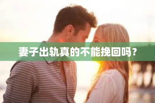 妻子出轨真的不能挽回吗？