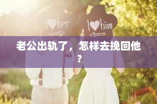 老公出轨了，怎样去挽回他？