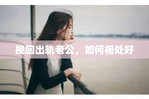 挽回出轨老公，如何相处好