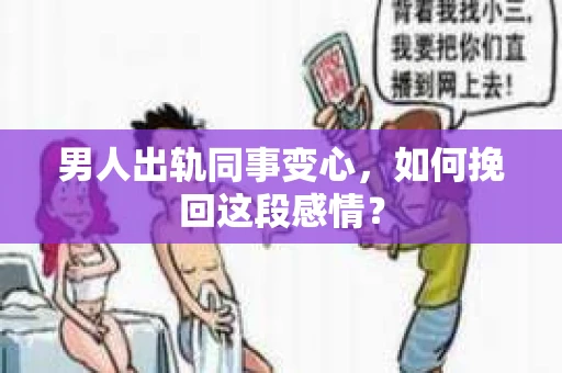 男人出轨同事变心，如何挽回这段感情？