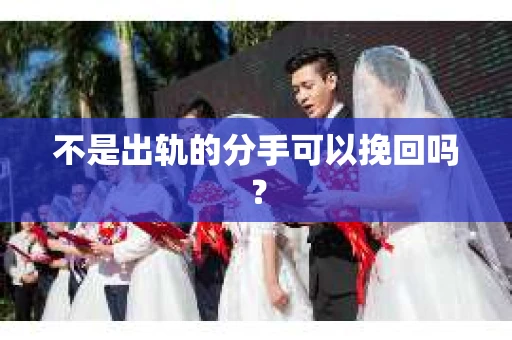 不是出轨的分手可以挽回吗？