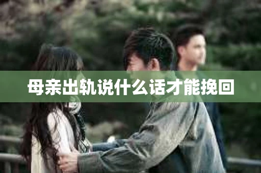 母亲出轨说什么话才能挽回