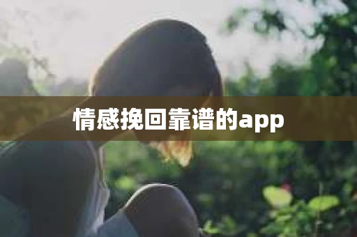 情感挽回靠谱的app 情感挽回靠谱的app