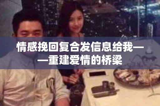 情感挽回复合发信息给我——重建爱情的桥梁