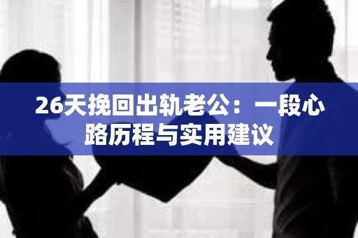 26天挽回出轨老公：一段心路历程与实用建议