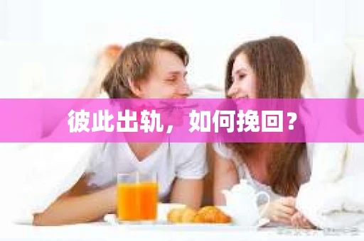 彼此出轨，如何挽回？
