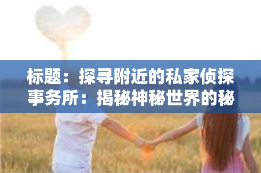 标题：探寻附近的私家侦探事务所：揭秘神秘世界的秘密通道