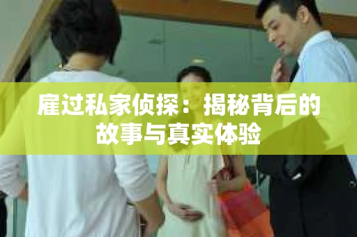 雇过私家侦探：揭秘背后的故事与真实体验