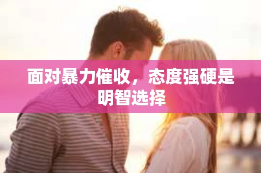 面对暴力催收，态度强硬是明智选择