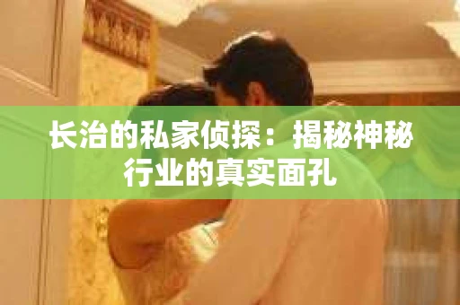 长治的私家侦探：揭秘神秘行业的真实面孔