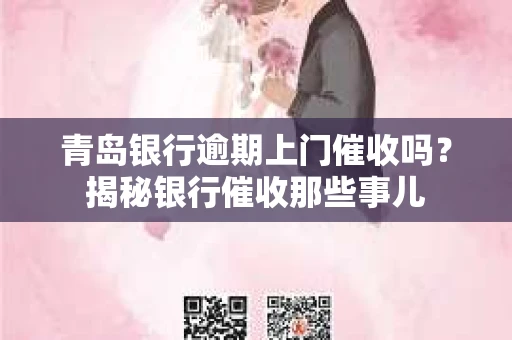 青岛银行逾期上门催收吗？揭秘银行催收那些事儿