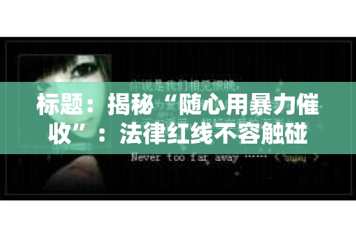 标题：揭秘“随心用暴力催收”：法律红线不容触碰