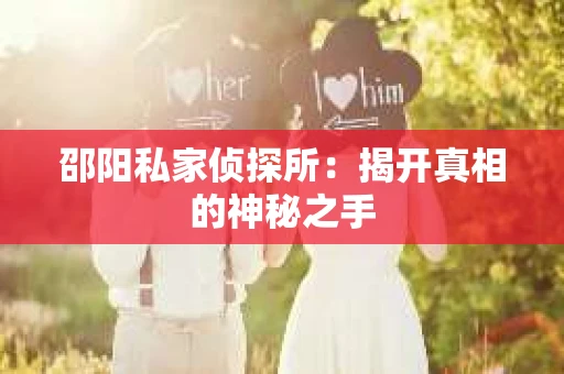邵阳私家侦探所：揭开真相的神秘之手