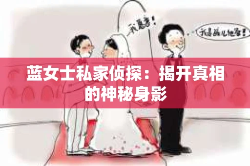 蓝女士私家侦探：揭开真相的神秘身影