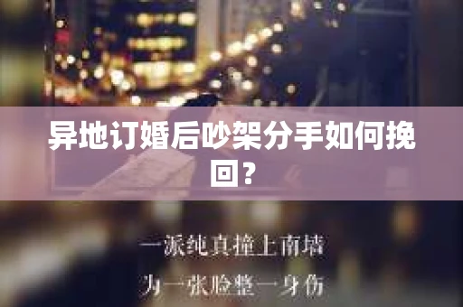 异地订婚后吵架分手如何挽回？