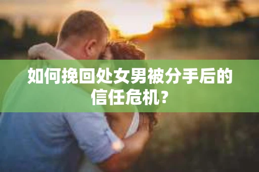 如何挽回处女男被分手后的信任危机？