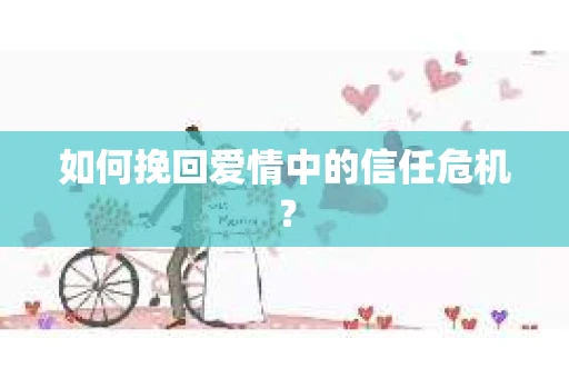 如何挽回爱情中的信任危机？