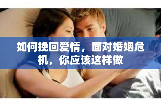 如何挽回爱情，面对婚姻危机，你应该这样做