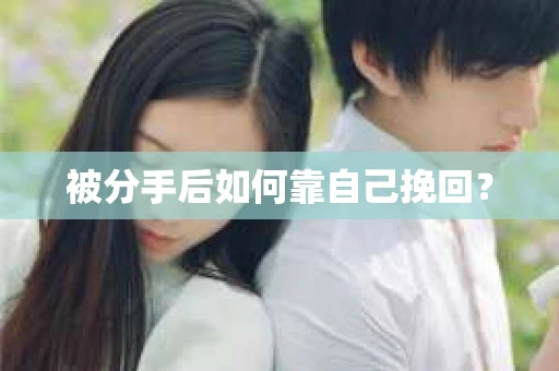 被分手后如何靠自己挽回？
