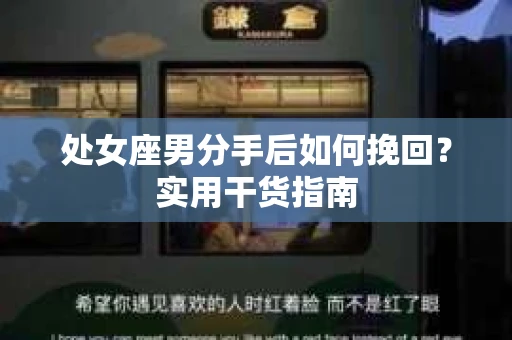 处女座男分手后如何挽回？实用干货指南