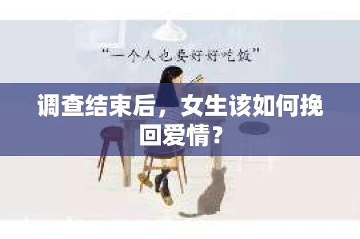 调查结束后，女生该如何挽回爱情？