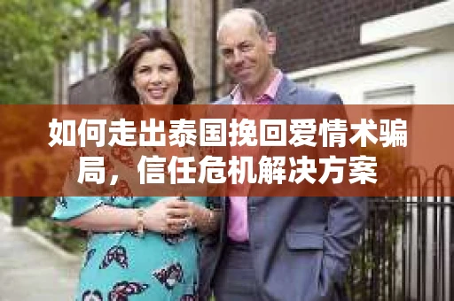 如何走出泰国挽回爱情术骗局，信任危机解决方案