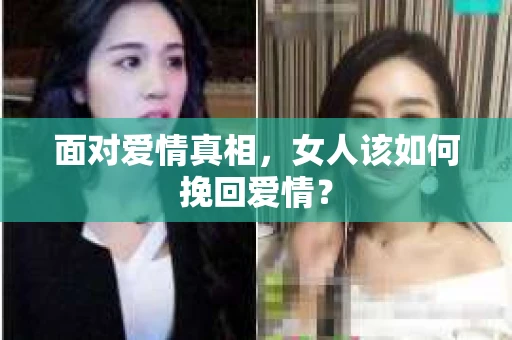面对爱情真相，女人该如何挽回爱情？