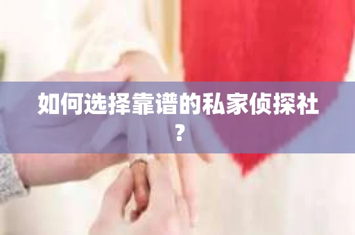 如何选择靠谱的私家侦探社？