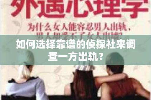 如何选择靠谱的侦探社来调查一方出轨？