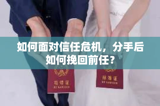 如何面对信任危机，分手后如何挽回前任？