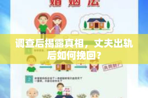 调查后揭露真相，丈夫出轨后如何挽回？