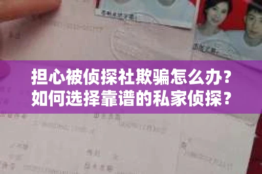 担心被侦探社欺骗怎么办？如何选择靠谱的私家侦探？