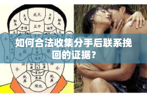 如何合法收集分手后联系挽回的证据? 如何合法收集分手后联系挽回的证据?